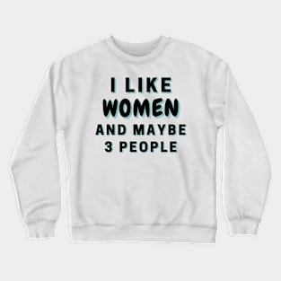 I Like Women And Maybe 3 People Crewneck Sweatshirt